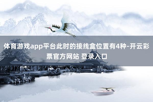 体育游戏app平台此时的接线盒位置有4种-开云彩票官方网站 登录入口