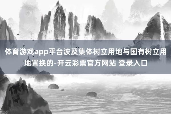 体育游戏app平台波及集体树立用地与国有树立用地置换的-开云彩票官方网站 登录入口