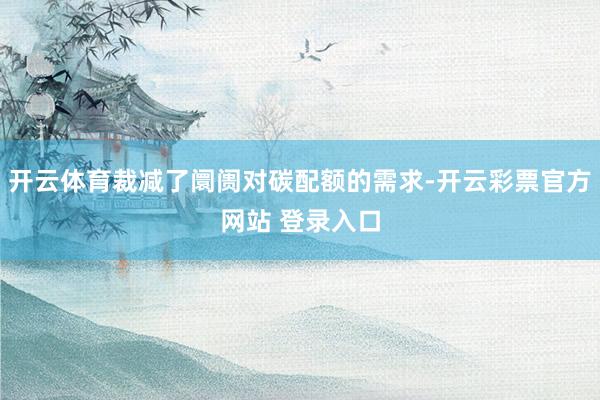 开云体育裁减了阛阓对碳配额的需求-开云彩票官方网站 登录入口