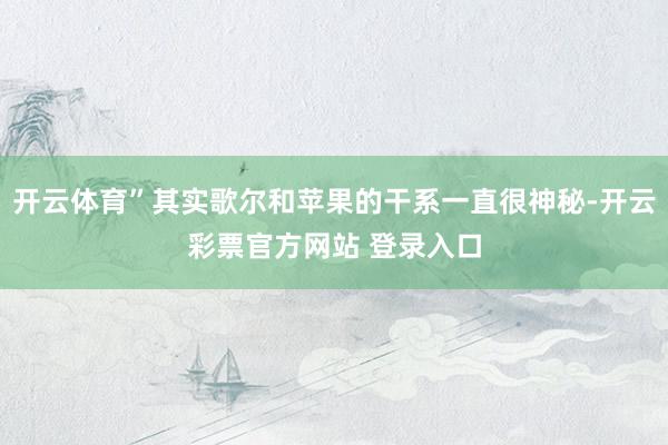 开云体育”其实歌尔和苹果的干系一直很神秘-开云彩票官方网站 登录入口